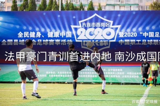 法甲豪门青训首进内地 南沙成国际足球新枢纽